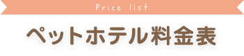 Price list ペットホテル料金表